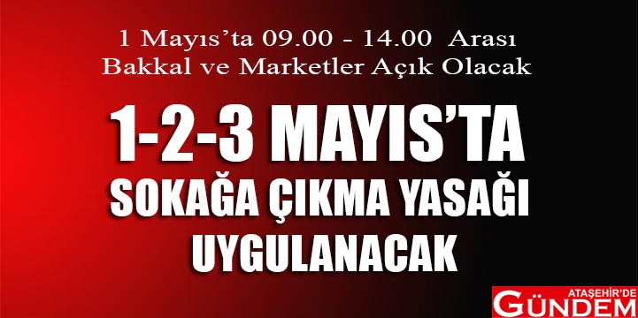 3 GÜNLÜK İLAVE KISITLAMA 1-2-3 MAYIS’TA SOKAĞA ÇIKMA YASAĞI UYGULANACAK